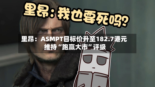 里昂：ASMPT目标价升至182.7港元 维持“跑赢大市	”评级-第2张图片