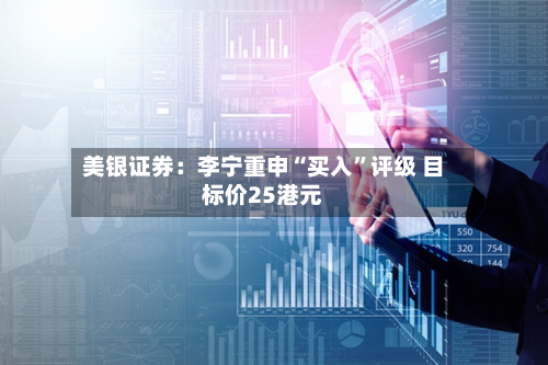 美银证券：李宁重申“买入”评级 目标价25港元-第2张图片