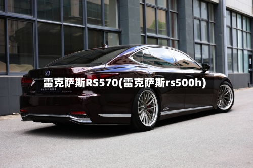 雷克萨斯RS570(雷克萨斯rs500h)-第2张图片