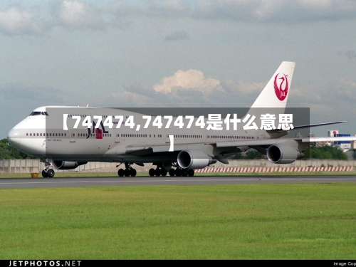 【747474,747474是什么意思】-第1张图片