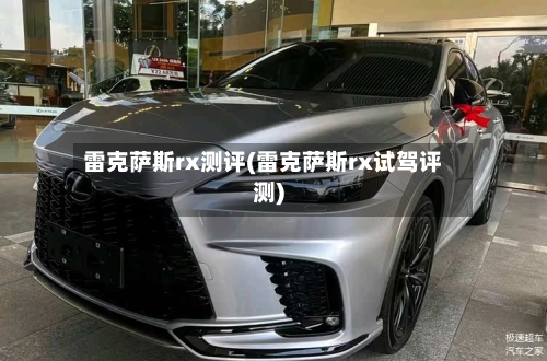 雷克萨斯rx测评(雷克萨斯rx试驾评测)-第1张图片