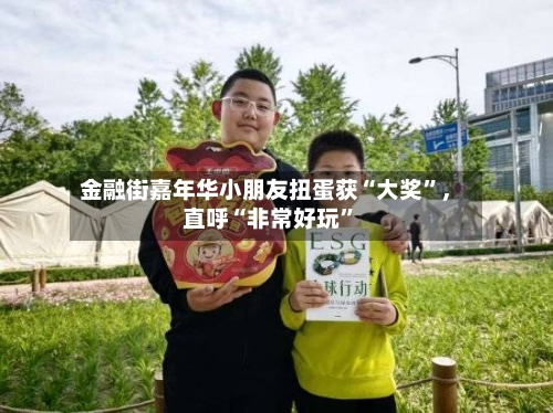 金融街嘉年华小朋友扭蛋获“大奖”	，直呼“非常好玩”-第2张图片