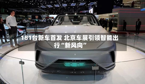 181台新车首发 北京车展引领智能出行“新风向”-第3张图片