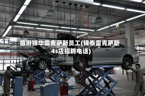 临汾锦华雷克萨斯员工(锦泰雷克萨斯4s店招聘电话)-第3张图片