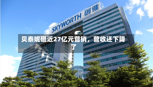 贝泰妮砸近27亿元营销，营收还下降了-第2张图片