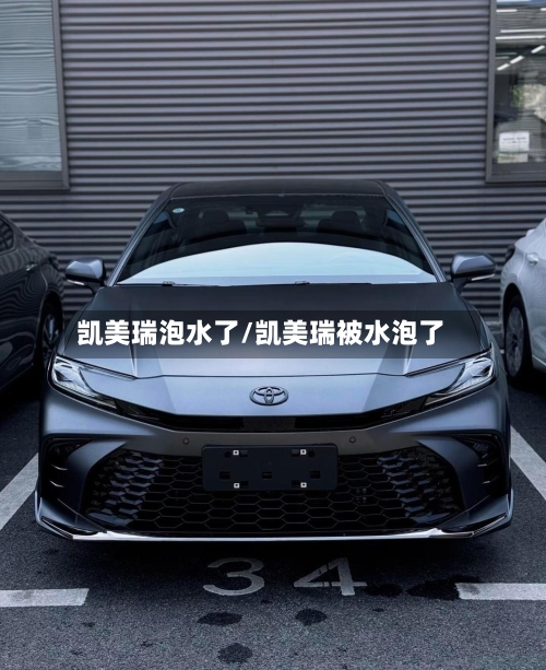 凯美瑞泡水了/凯美瑞被水泡了-第1张图片