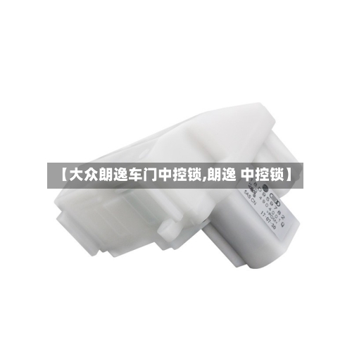 【大众朗逸车门中控锁,朗逸 中控锁】-第2张图片