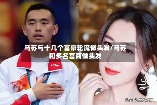 马苏与十几个富豪轮流做头发/马苏和多名富商做头发-第2张图片