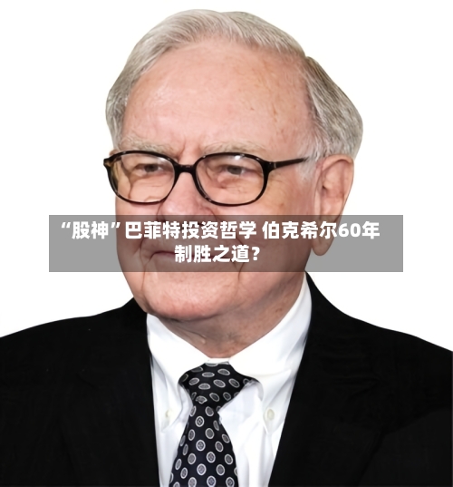 “股神”巴菲特投资哲学 伯克希尔60年制胜之道？-第1张图片
