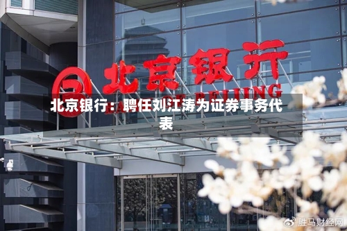 北京银行：聘任刘江涛为证券事务代表-第1张图片