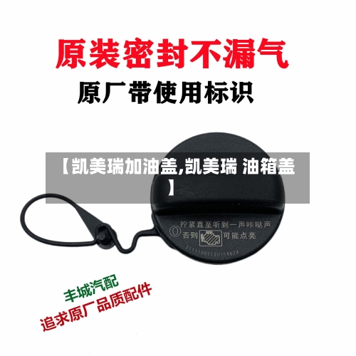 【凯美瑞加油盖,凯美瑞 油箱盖】-第1张图片