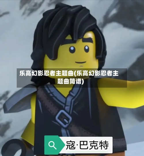 乐高幻影忍者主题曲(乐高幻影忍者主题曲简谱)-第2张图片