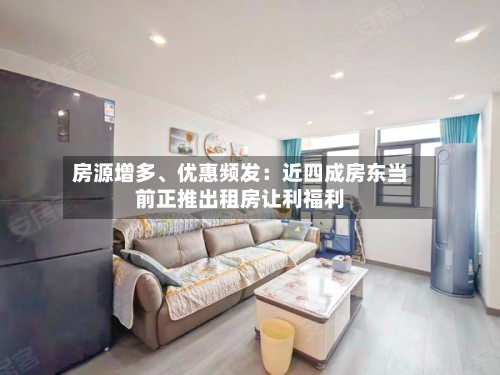 房源增多、优惠频发：近四成房东当前正推出租房让利福利-第2张图片