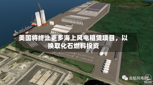 美国将终止更多海上风电租赁项目，以换取化石燃料投资-第2张图片