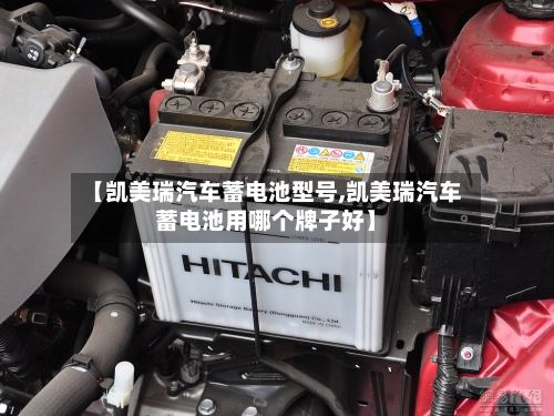 【凯美瑞汽车蓄电池型号,凯美瑞汽车蓄电池用哪个牌子好】-第1张图片