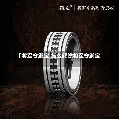 【将军令绑定,怎么解除将军令绑定】-第1张图片