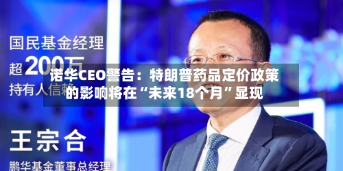 诺华CEO警告：特朗普药品定价政策的影响将在“未来18个月”显现-第1张图片