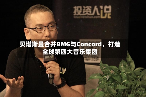 贝塔斯曼合并BMG与Concord，打造全球第四大音乐集团-第2张图片