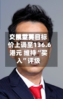 交银世界：凯莱英目标价上调至136.6港元 维持“买入”评级-第1张图片