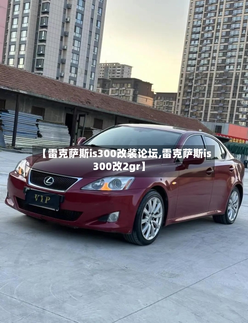 【雷克萨斯is300改装论坛,雷克萨斯is300改2gr】-第1张图片