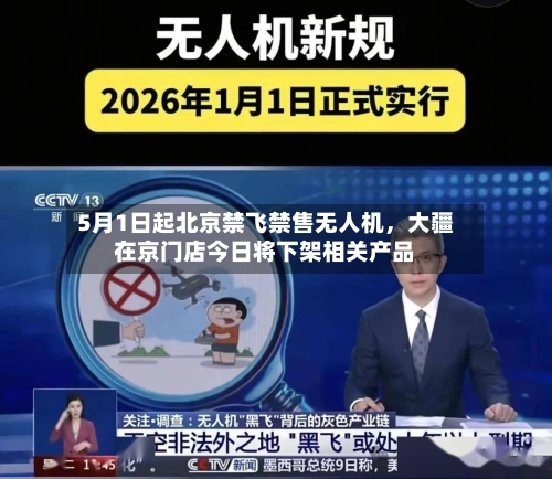 5月1日起北京禁飞禁售无人机	，大疆在京门店今日将下架相关产品-第3张图片