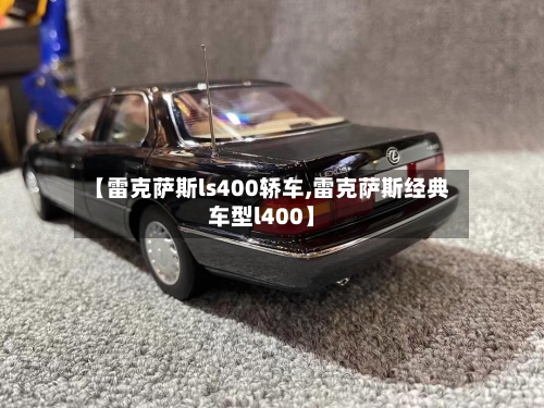 【雷克萨斯ls400轿车,雷克萨斯经典车型l400】-第1张图片