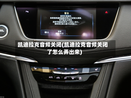 凯迪拉克音频关闭(凯迪拉克音频关闭了怎么弄出来)-第2张图片
