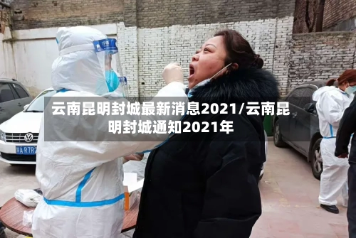 云南昆明封城最新消息2021/云南昆明封城通知2021年-第1张图片