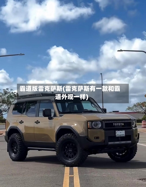 霸道版雷克萨斯(雷克萨斯有一款和霸道外观一样)-第1张图片