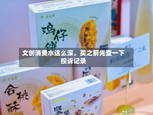 文创消费水这么深，买之前先查一下投诉记录-第2张图片