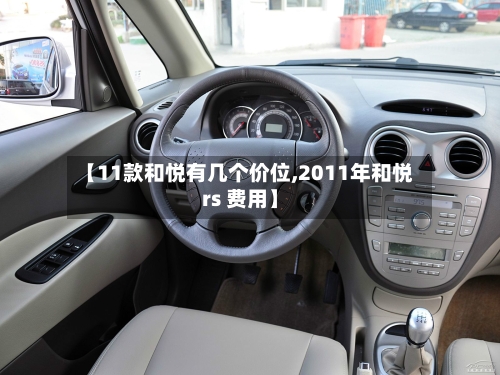 【11款和悦有几个价位,2011年和悦rs 费用】-第1张图片