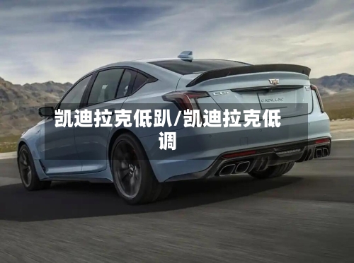 凯迪拉克低趴/凯迪拉克低调-第2张图片