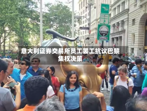 意大利证券交易所员工罢工抗议巴黎集权决策-第1张图片