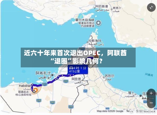 近六十年来首次退出OPEC，阿联酋“退圈”影响几何？-第1张图片
