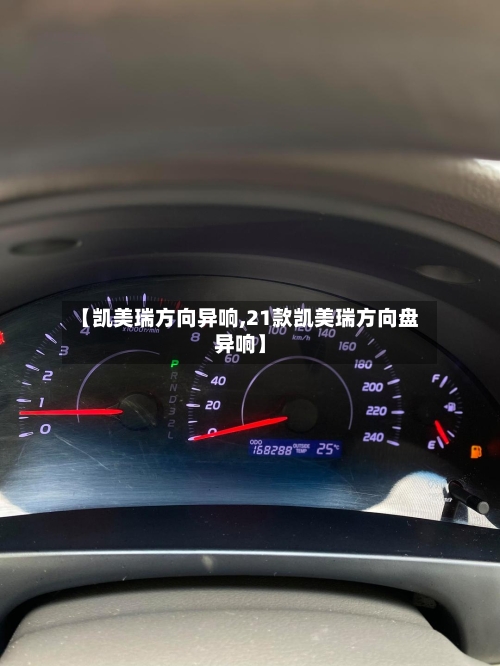 【凯美瑞方向异响,21款凯美瑞方向盘异响】-第2张图片