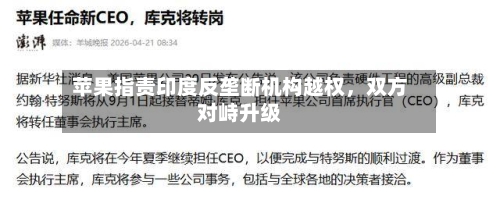 苹果指责印度反垄断机构越权，双方对峙升级-第3张图片