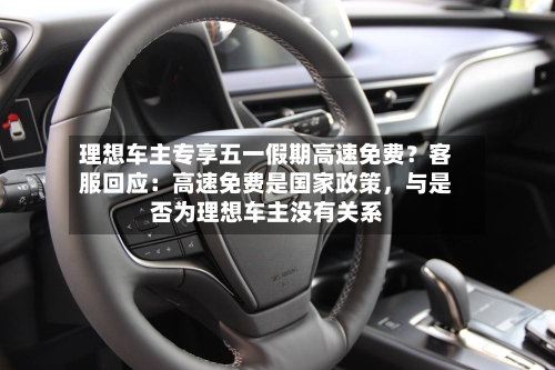 理想车主专享五一假期高速免费？客服回应：高速免费是国家政策，与是否为理想车主没有关系-第1张图片