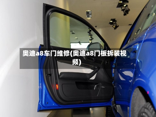 奥迪a8车门维修(奥迪a8门板拆装视频)-第2张图片