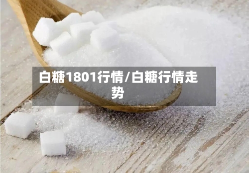 白糖1801行情/白糖行情走势-第1张图片