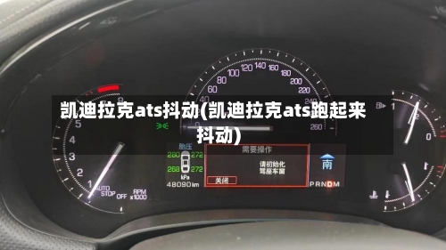 凯迪拉克ats抖动(凯迪拉克ats跑起来抖动)-第3张图片