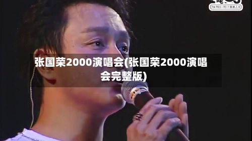 张国荣2000演唱会(张国荣2000演唱会完整版)-第2张图片