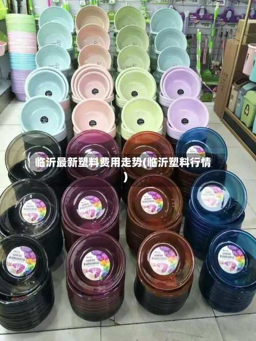 临沂最新塑料费用走势(临沂塑料行情)-第1张图片