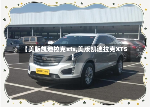 【美版凯迪拉克xts,美版凯迪拉克XT5】-第2张图片