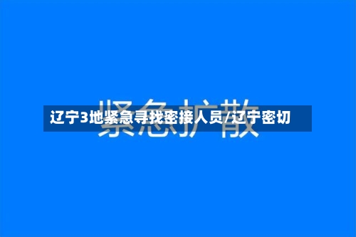 辽宁3地紧急寻找密接人员/辽宁密切-第1张图片