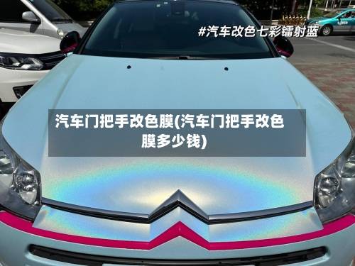 汽车门把手改色膜(汽车门把手改色膜多少钱)-第3张图片