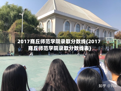 2017商丘师范学院录取分数线(2017商丘师范学院录取分数线表)-第1张图片
