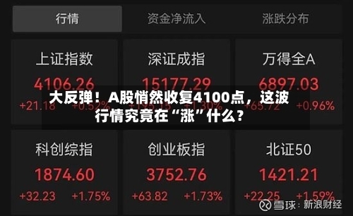大反弹！A股悄然收复4100点，这波行情究竟在“涨”什么？-第2张图片