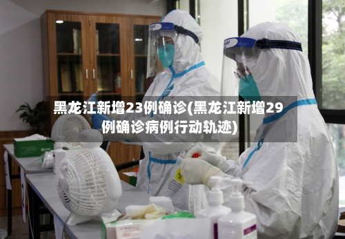 黑龙江新增23例确诊(黑龙江新增29例确诊病例行动轨迹)-第1张图片