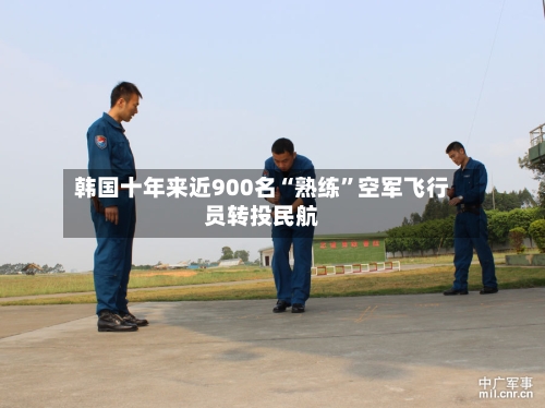 韩国十年来近900名“熟练”空军飞行员转投民航-第1张图片