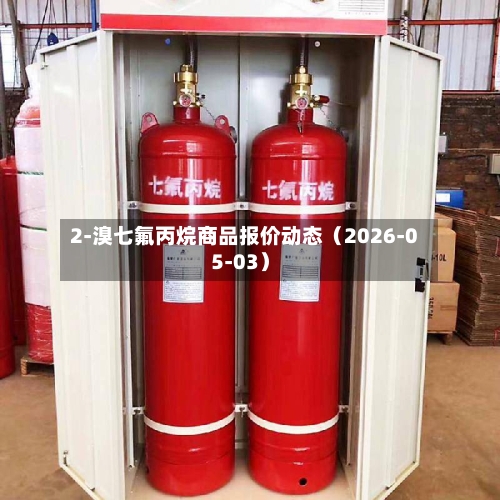 2-溴七氟丙烷商品报价动态（2026-05-03）-第1张图片